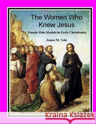 The Women Who Knew Jesus: : Female Role Models in Early Christianity Volo Phd, James M. 9781482717426 Createspace - książka