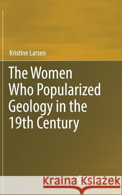 The Women Who Popularized Geology in the 19th Century Kristine Larsen 9783319649511 Springer - książka