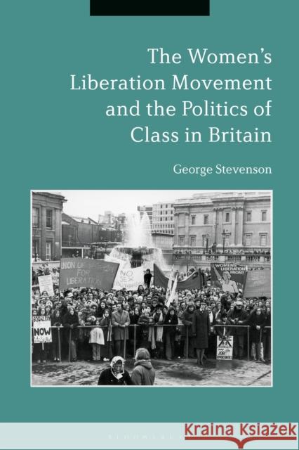 The Women's Liberation Movement and the Politics of Class in Britain George Stevenson 9781350066595 Bloomsbury Academic - książka