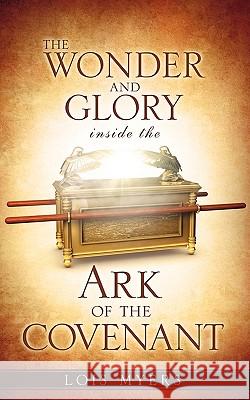 The Wonder and Glory inside the Ark of the Covenant Myers, Lois 9781609570491 Xulon Press - książka