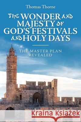 The Wonder and Majesty of God's Festivals and Holy Days: The Master Plan Revealed Thomas Thorne 9781664228351 WestBow Press - książka