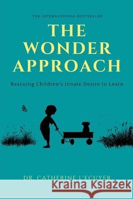 The Wonder Approach: Rescuing Children's Innate Desire to Learn Catherine L'Ecuyer 9788409013050 Catherine l'Ecuyer - książka