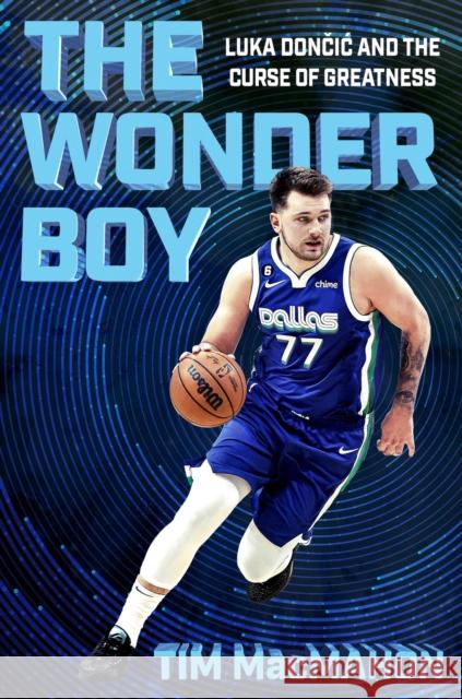 The Wonder Boy: Luka Doncic and the Curse of Greatness Tim MacMahon 9781538740712 Grand Central Publishing - książka