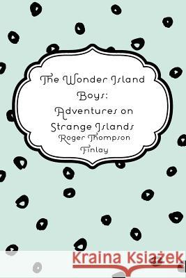 The Wonder Island Boys: Adventures on Strange Islands Roger Thompson Finlay 9781530167746 Createspace Independent Publishing Platform - książka