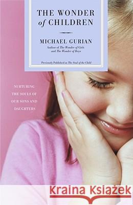 The Wonder of Children: Nurturing the Souls of Our Sons and Daughters Michael Gurian 9780743417051 Atria Books - książka