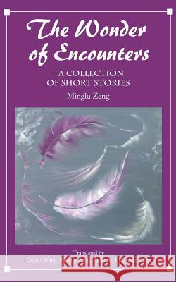 The Wonder of Encounters: A Collection of Short Stories Minglu Zeng Dajian Wang Minglu Zeng 9781683720171 Dixie W Publishing Corporation - książka