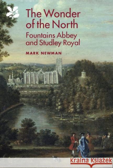 The Wonder of the North: Fountains Abbey and Studley Royal Mark Newman 9781843838838 Boydell & Brewer Ltd - książka