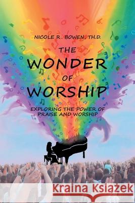The Wonder of Worship: Exploring the Power of Praise and Worship Nicole R. Bowe 9781638148012 Covenant Books - książka