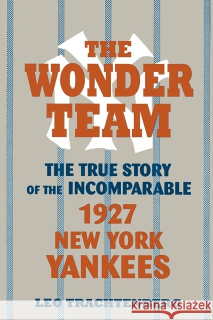 The Wonder Team: The True Story of the Incomparable 1927 New York Yankees Trachtenberg, Leo 9780879726782 Popular Press - książka