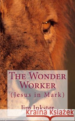 The Wonder Worker: Jesus in the Book of Mark Jim Inkster 9780956334282 5 Smooth Stones Publishing - książka