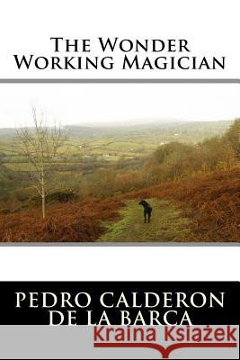 The Wonder Working Magician Pedro Calderon De La Barca 9781523847044 Createspace Independent Publishing Platform - książka