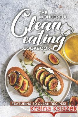 The Wonderful Clean Eating Cookbook: Featuring 50 Clean Recipes! Carla Hale 9781795246637 Independently Published - książka