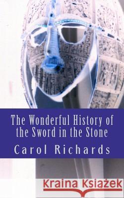 The Wonderful History of the Sword in the Stone Carol Richards 9781461179948 Createspace - książka