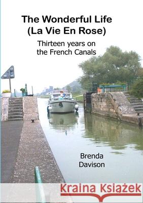 The Wonderful Life: La Vie en Rose, 12 years on the French canals. Brenda Davison, Ian Thomson 9781304075550 Lulu.com - książka