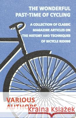 The Wonderful Past-Time of Cycling - A Collection of Classic Magazine Articles on the History and Techniques of Bicycle Riding  9781447462910 Goldberg Press - książka