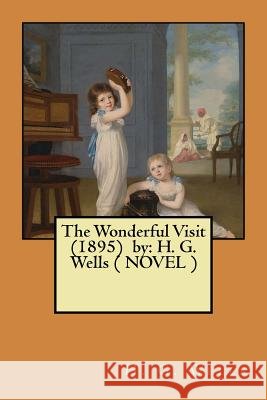 The Wonderful Visit (1895) by: H. G. Wells ( NOVEL ) Wells, H. G. 9781546582793 Createspace Independent Publishing Platform - książka