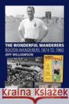 The Wonderful Wanderers - Bolton Wanderers to 1960 Jeff Williamson 9781780915302 DB Publishing