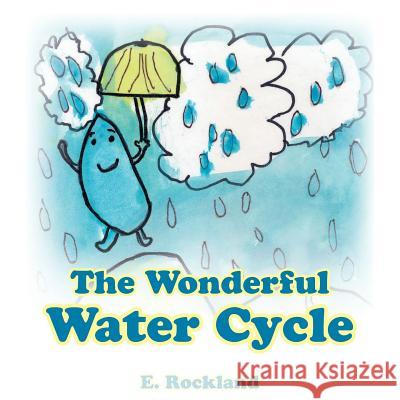 The Wonderful Water Cycle E Rockland 9781512777932 WestBow Press - książka