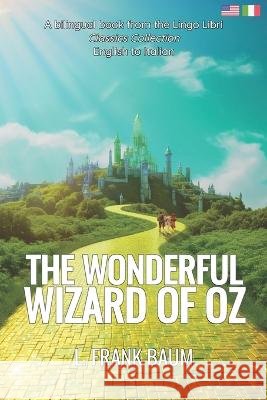 The Wonderful Wizard of Oz (Translated): English - Italian Bilingual Edition Lingo Libri L Frank Baum  9798393515423 Independently Published - książka
