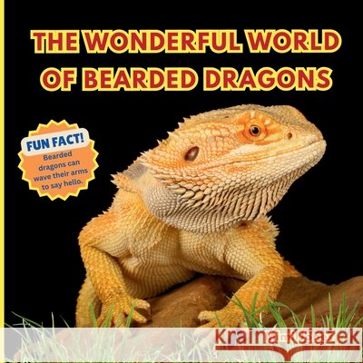 The Wonderful World of Bearded Dragons: Interesting Facts About Bearded Dragons Mimi Jones 9781958985830 Mimi Books - książka