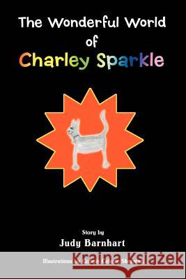 The Wonderful World of Charley Sparkle Judy Barnhart Connie Celeste Sherman 9780595379569 iUniverse - książka