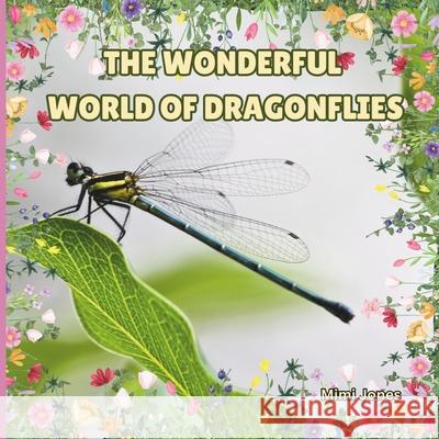 The Wonderful World Of Dragonflies: Interesting Facts About Dragonflies Mimi Jones 9781958985120 Mimi Books - książka