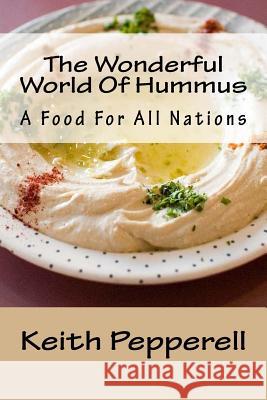 The Wonderful World Of Hummus: A Food For All Nations Pepperell, Keith 9781546490333 Createspace Independent Publishing Platform - książka