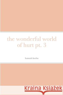 The wonderful world of hurt pt. 3 Hannah Koehn 9781716736100 Lulu.com - książka