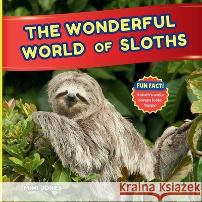 The Wonderful World of Sloths: Interesting Facts About Sloths Jones, Mimi 9781958985977 Mimi Books - książka