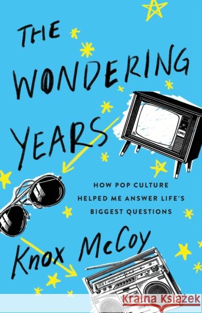 The Wondering Years: How Pop Culture Helped Me Answer Life's Biggest Questions Knox McCoy 9780785220848 Thomas Nelson - książka