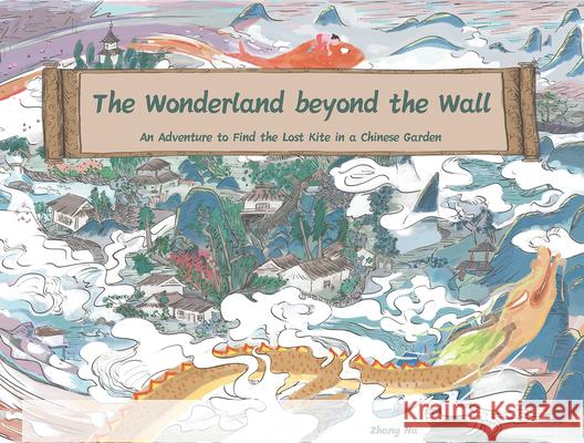 The Wonderland Beyond the Wall: An Adventure to Find the Lost Kite in a Chinese Garden Na Zhang 9781632880369 Shanghai Press - książka