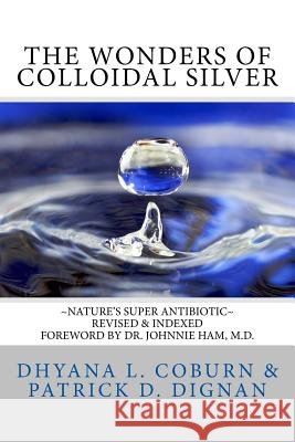 The Wonders of Colloidal Silver: Nature's Super Antibiotic Revised & Indexed Dhyana L. Coburn 9781502306081 Createspace - książka