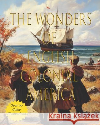 The Wonders of Colonial America: A Child's Introduction to Colonial Life Fernsby, B. L. 9798285693789 Independently Published - książka