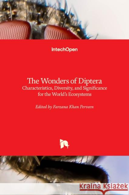 The Wonders of Diptera: Characteristics, Diversity, and Significance for the World's Ecosystems Farzana Khan Perveen 9781839688829 Intechopen - książka