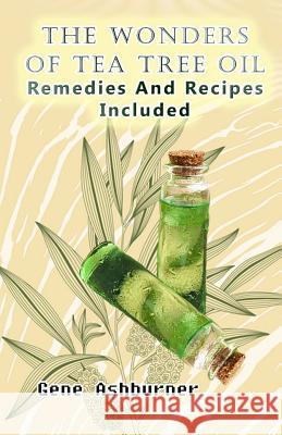 The Wonders Of Tea Tree Oil: Remedies And Recipes Included Ashburner, Gene 9781508776772 Createspace - książka