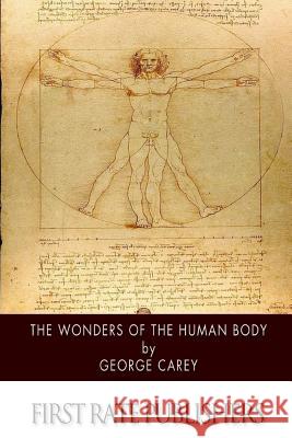 The Wonders of the Human Body George Carey 9781508798248 Createspace - książka