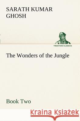 The Wonders of the Jungle, Book Two Sarath Kumar Ghosh 9783849150617 tredition GmbH - książka