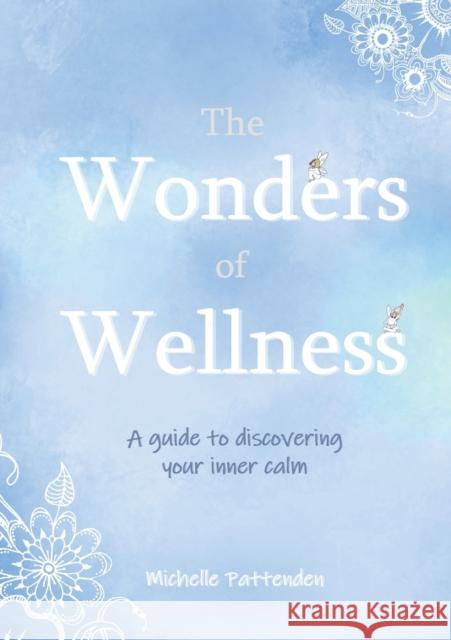 The Wonders of Wellness: A guide to discovering your inner calm Michelle Pattenden 9781914195440 Consilience Media - książka