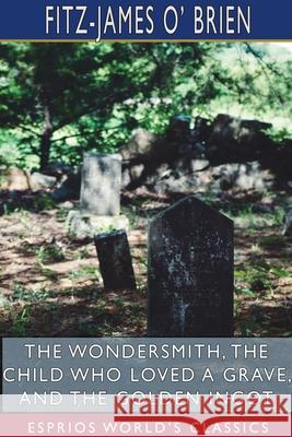 The Wondersmith, The Child Who Loved a Grave, and The Golden Ingot (Esprios Classics) Fitz-James O' Brien 9781715584931 Blurb - książka