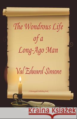 The Wondrous Life of a Long-Ago Man MR Val Edward Simone 9781936210114 Morningside Publishing, LLC - książka