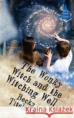 The Wonky Witch and the Witching Well: Book Three Becky Titelman 9781533467140 Createspace Independent Publishing Platform - książka