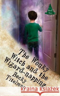 The Wonky Witch and the Wizard-napping Titelman, Becky 9781482672763 Createspace Independent Publishing Platform - książka