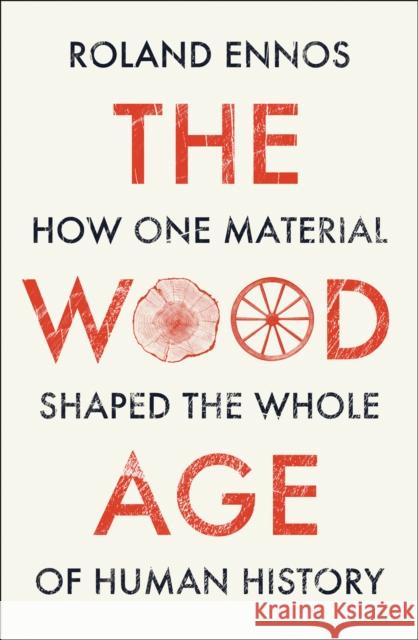 The Wood Age: How One Material Shaped the Whole of Human History Roland Ennos 9780008318833 HarperCollins Publishers - książka