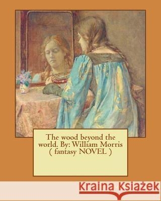 The wood beyond the world. By: William Morris ( fantasy NOVEL ) Morris, William 9781544609027 Createspace Independent Publishing Platform - książka