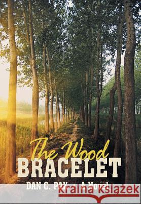 The Wood Bracelet Dan C Pak   9781480813564 Archway Publishing - książka