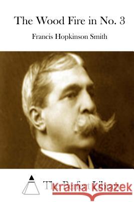 The Wood Fire in No. 3 Francis Hopkinson Smith The Perfect Library 9781512157567 Createspace - książka