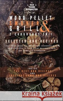 The Wood Pellet Smoker and Grill 2 Cookbooks in 1: Selected BBQ Recipes Bron Johnson The Old Texas Pitmaster 9781802601176 Old Texas Pitmaster - książka