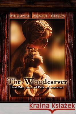 The Woodcarver, and Other Stories of Faith and Inspiration William Kevin Stoos 9781608601035 Strategic Book Publishing - książka