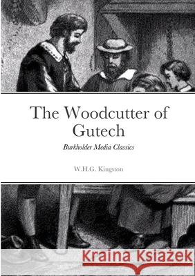 The Woodcutter of Gutech: Burkholder Media Classics W. H. G. Kingston 9781667119854 Lulu.com - książka