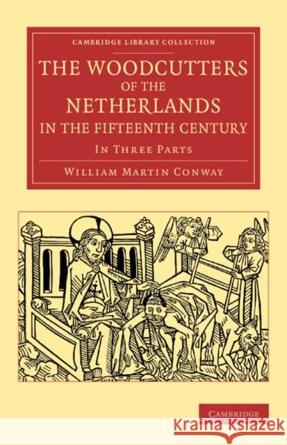 The Woodcutters of the Netherlands in the Fifteenth Century: In Three Parts Conway, William Martin 9781108080729 Cambridge University Press - książka